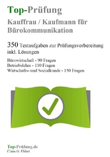Top-Pr&uuml;fung Kauffrau/Kaufmann f&uuml;r B&uuml;rokommunikation - 350 &Uuml;bungsaufgaben f&uuml;r die Abschlusspr&uuml;fung - Claus-G&uuml;nter Ehlert