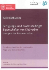 Fertigungs- und prozessbedingte Eigenschaften von Klebverbindungen im Karosseriebau - Felix Eichleiter