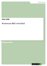 Rousseaus Bild vom Kind - Ines L&uuml;ck