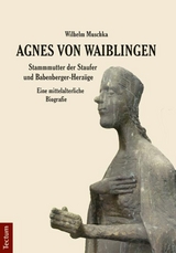 Agnes von Waiblingen - Stammmutter der Staufer und Babenberger-Herz&ouml;ge - Wilhelm Muschka