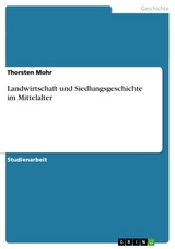 Landwirtschaft und Siedlungsgeschichte im Mittelalter -  Thorsten Mohr