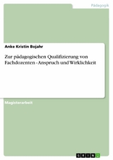 Zur p&auml;dagogischen Qualifizierung von Fachdozenten - Anspruch und Wirklichkeit -  Anke Kristin Bojahr