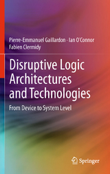Disruptive Logic Architectures and Technologies - Pierre-Emmanuel Gaillardon, Ian O&rsquo;Connor, Fabien Clermidy