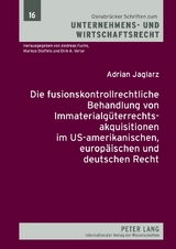 Die fusionskontrollrechtliche Behandlung von Immaterialgueterrechtsakquisitionen im US-amerikanischen, europaeischen und deutschen Recht - Adrian Jaglarz