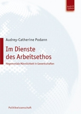 Im Dienste des Arbeitsethos &ndash; Hegemoniale M&auml;nnlichkeit in Gewerkschaften - Audrey-Catherine Podann