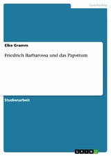 Friedrich Barbarossa und das Papsttum - Elke Gramm