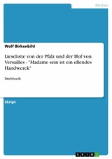 Lieselotte von der Pfalz und der Hof von Versailles - 'Madame sein ist ein ellendes Handwerck' -  Wolf Birkenbihl