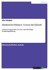 Didaktischer Rahmen - Genuss mit Zukunft -  Ute Fehnker