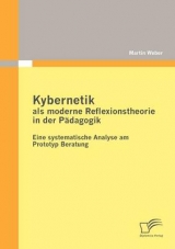 Kybernetik als moderne Reflexionstheorie in der P&auml;dagogik: Eine systematische Analyse am Prototyp Beratung - Martin Weber
