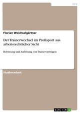 Der Trainerwechsel im Profisport aus arbeitsrechtlicher Sicht - Florian Weichselg&auml;rtner
