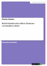 Relativit&auml;tstheorien Albert Einsteins - verst&auml;ndlich erkl&auml;rt -  Florian Carlsen