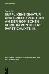 Supplikensignatur und Briefexpedition an der r&ouml;mischen Kurie im Pontifikat Papst Calixts III. - Ernst Pitz