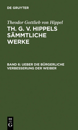 Theodor Gottlieb von Hippel: Th. G. v. Hippels s&auml;mmtliche Werke / Ueber die b&uuml;rgerliche Verbesserung der Weiber - Theodor Gottlieb Von Hippel
