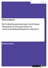 Die Fu&szlig;reflexzonentherapie nach Hanne Marquardt als Therapieansatz bei schwerstmehrfachbehinderten Kindern -  Dana Loudovici