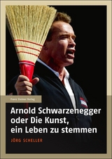 Arnold Schwarzenegger oder Die Kunst, ein Leben zu stemmen - J&ouml;rg Scheller