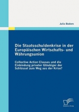 Die Staatsschuldenkrise in der Europ&auml;ischen Wirtschafts- und W&auml;hrungsunion: Collective Action Clauses und die Einbindung privater Gl&auml;ubiger der Schl&uuml;ssel zum Weg aus der Krise? - Julia Bodem