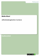 Arbeitsintegriertes Lernen -  Meike B&ouml;sel