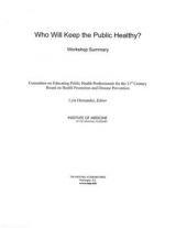 Who Will Keep the Public Healthy? - Institute of Medicine; Board on Health Promotion and Disease Prevention; Committee on Educating Public Health Professionals for the 21st Century; Hernandez, Lyla
