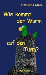 Wie kommt der Wurm auf den Turm? - Christina Klose
