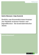 Portfolio zum Konstruktivismus-Seminar: Zur Didaktik moderner Kinder- und Jugendliteratur - Ein konstruktivistischer Ansatz - Katrin Niemann, Anja Komnick