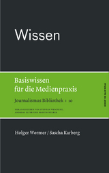 Wissen. Basiswissen f&uuml;r die Medienpraxis - Holger Wormer, Sascha Karberg