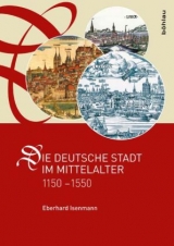 Die deutsche Stadt im Mittelalter 1150&ndash;1550 - Eberhard Isenmann
