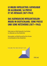 Das katholische Intellektuellenmilieu in Deutschland, seine Presse und seine Netzwerke (1871-1963)- Le milieu intellectuel catholique en Allemagne, sa presse et ses r&eacute;seaux (1871-1963) - 
