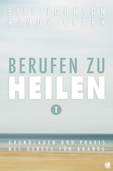 Berufen zu heilen, Band 1 - Bill Johnson, Randy Clark