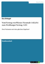 Vom Vertrag von Wiener Neustadt 1463/64 zum Pre&szlig;burger Vertrag 1491 - Eva Ortegel