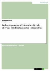 Bedingungen guten Unterrichts. Bericht &uuml;ber das Praktikum an einer F&ouml;rderschule - Tom Olivier