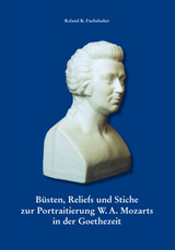 B&uuml;sten, Reliefs und Stiche zur Portraitierung W. A. Mozarts in der Goethezeit - Joachim K. Fuchshuber