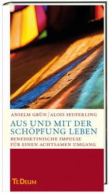 Aus und mit der Sch&ouml;pfung leben - Alois Seuferling, Anselm Gr&uuml;n OSB