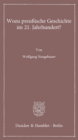 Wozu preu&szlig;ische Geschichte im 21. Jahrhundert? - Wolfgang Neugebauer