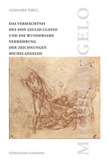Das Verm&auml;chtnis des Don Giulio Clovio und die wundersame Vermehrung der Zeichnungen Michelangelos - Alexander Perrig
