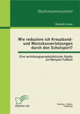 Wie reduziere ich Kreuzband- und Meniskusverletzungen durch den Schulsport? Eine verletzungsprophylaktische Studie am Beispiel Fu&szlig;ball - Dominik Lorenz