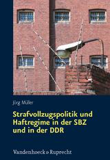 Strafvollzugspolitik und Haftregime in der SBZ und in der DDR - J&ouml;rg M&uuml;ller