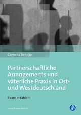 Partnerschaftliche Arrangements und v&auml;terliche Praxis in Ost- und Westdeutschland - Cornelia Behnke