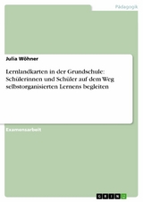 Lernlandkarten in der Grundschule: Sch&uuml;lerinnen und Sch&uuml;ler auf dem Weg selbstorganisierten Lernens begleiten -  Julia W&ouml;hner