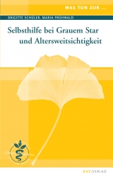 Was tun zur Selbsthilfe bei Grauem Star und Altersweitsichtigkeit - Brigitte Sch&uuml;ler, Maria Fr&uuml;hwald