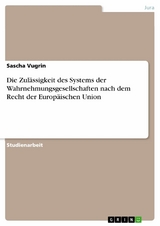 Die Zul&auml;ssigkeit des Systems der  Wahrnehmungsgesellschaften nach dem Recht der Europ&auml;ischen Union - Sascha Vugrin