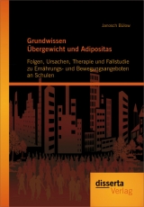Grundwissen &Uuml;bergewicht und Adipositas: Folgen, Ursachen, Therapie und Fallstudie zu Ern&auml;hrungs- und Bewegungsangeboten an Schulen - Janosch B&uuml;low