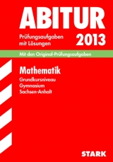 Abitur-Prüfungsaufgaben Gymnasium Sachsen-Anhalt. Aufgabensammlung mit Lösungen / Mathematik Grundkursniveau 2013 - Messner, Ardito; Zöllner, Sabine