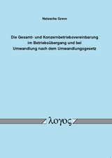 Die Gesamt- und Konzernbetriebsvereinbarung im Betriebs&uuml;bergang und bei Umwandlung nach dem Umwandlungsgesetz - Natascha Greve