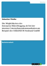 Die Möglichkeiten des Enterprise-Mikroblogging als Teil der internen Unternehmenskommunikation am Beispiel des OZEANEUM Stralsund GmbH - Sebastian Thielke