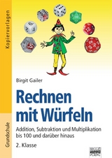 Rechnen mit W&uuml;rfeln / 2. Klasse - Addition, Subtraktion und Multiplikation bis 100 und dar&uuml;ber hinaus - Birgit Gailer