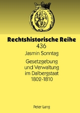 Gesetzgebung und Verwaltung im Dalbergstaat 1802-1810 - Jasmin Sonntag