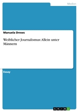 Weiblicher Journalismus: Allein unter M&auml;nnern - Manuela Drews
