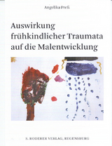 Auswirkungen fr&uuml;hkindlicher Traumata auf die Malentwicklung - Angelika Pre&szlig;