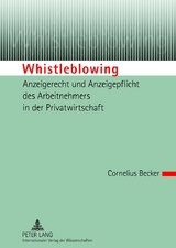 Whistleblowing &ndash; Anzeigerecht und Anzeigepflicht des Arbeitnehmers in der Privatwirtschaft - Cornelius Becker