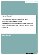 Transsexualit&auml;t / Transidentit&auml;t. Die Betrachtung zwei erz&auml;hlter Lebensgeschichten vor dem Horizont der Identit&auml;tstheorien von Erikson, Mead und Goffman - Evelyn Kleinert